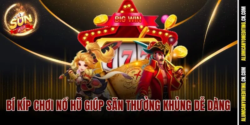 Bí kíp chơi nổ hũ giúp săn thưởng khủng dễ dàng